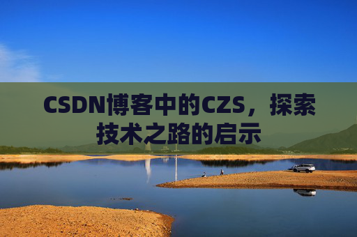 CSDN博客中的CZS，探索技术之路的启示